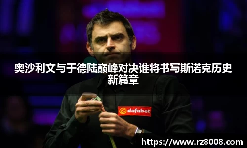 奥沙利文与于德陆巅峰对决谁将书写斯诺克历史新篇章